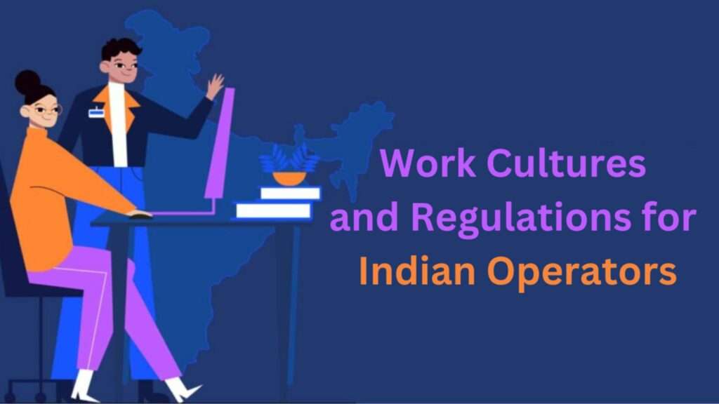 Familiarize Yourself with Local Work Cultures and Regulations for Indian Operators-Overseaswalkin