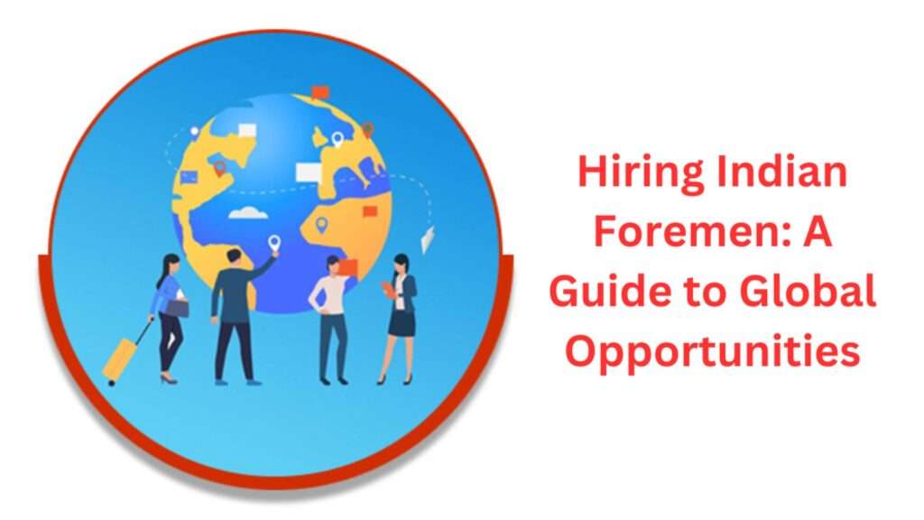 Top Countries Hiring Indian Foremen_ A Guide to Global Opportunities-overseaswalkin